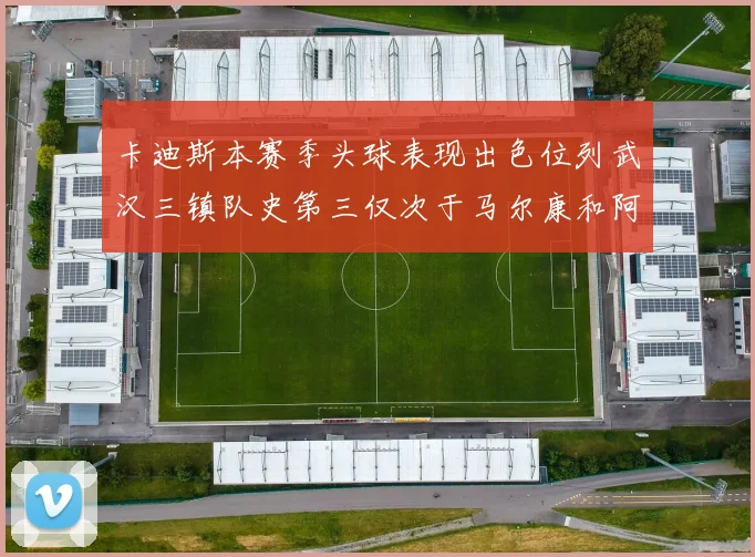 卡迪斯本赛季头球表现出色位列武汉三镇队史第三仅次于马尔康和阿齐兹