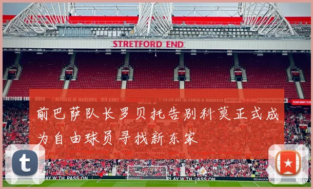 前巴萨队长罗贝托告别科莫正式成为自由球员寻找新东家