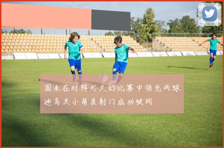 国米在对阵尤文的比赛中领先两球迪乌夫小角度射门成功破网